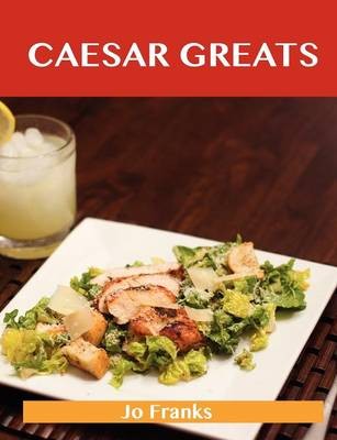 Caesar Greats: Delicious Caesar Recipes, The Top 69 Caesar Recipes