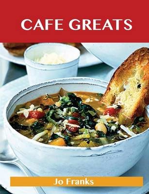 Cafe Greats: Delicious Cafe Recipes, The Top 35 Cafe Recipes