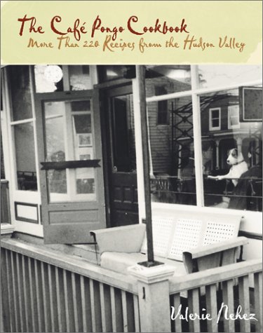 Cafe Pongo Cookbook: More Than 230 Recipes From The Hudson Valley
