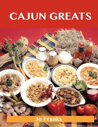 Cajun Greats: Delicious Cajun Recipes, The Top 100 Cajun Recipes