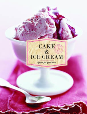 Cake & Ice Cream: Recipes for Good Times