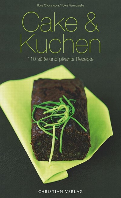 Cake & Kuchen: 110 Süße und Pikante Rezepte