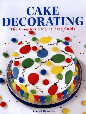 Cake Decorating: The Complete Step-By-Step Guide