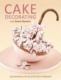Cake Decorating with Grace Stevens: Decorating Step by Step with Fondant