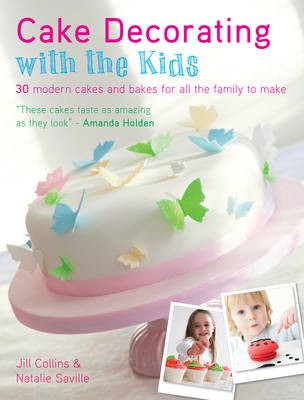 Cake Decorating with the Kids: 25 Contemporary Cakes for All the Family to Make