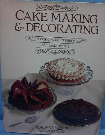 Cake Making & Decorating: A World-Wide Treasury of Classic Recipes