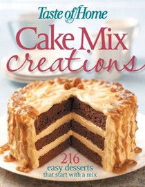 Cake Mix Creations: 216 Easy Desserts that Start with a Mix