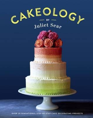 Cakeology: Over 20 Sensational Step-By-Step Cake Decorating Projects