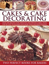 Cakes & Cake Decorating: Over 600 Recipes for Fabulous Decorated Cakes, with Step-By-Step Techniques and More Than 1250 Photographs