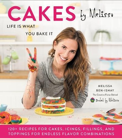 Cakes by Melissa: Life Is What You Bake It: 120+ Recipes for Cakes, Icings, Fillings, and Toppings for Endless Flavor Combinations