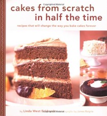 Cakes From Scratch In Half The Time: Recipes That Will Change The Way You Bake Cakes Forever