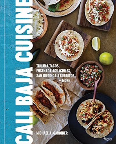 Cali Baja Cuisine: Tijuana Tacos, Ensenada Aguachiles, San Diego Cali Burritos + more