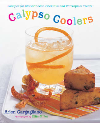 Calypso Coolers: Recipes For 50 Caribbean Cocktails and 20 Tropical Treats