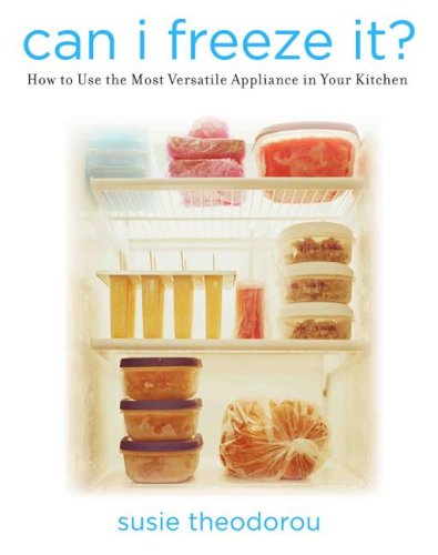 Can I Freeze It?: How To Use The Most Versatile Appliance In Your Kitchen