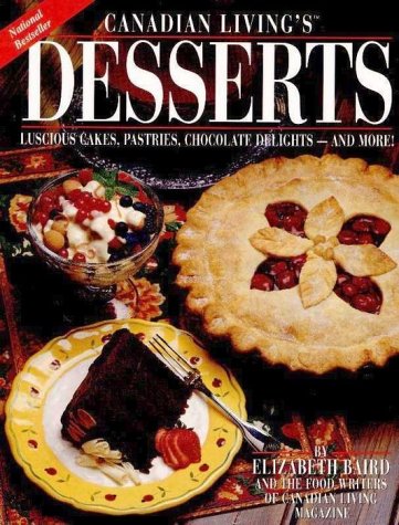 Canada Living's Desserts: Luscious Cakes, Pastries, Chocolate Delights--and More!