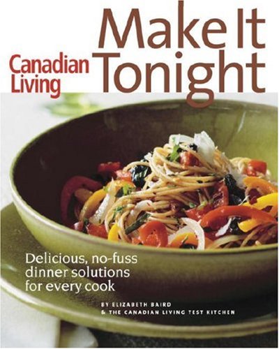 Canadian Living Make It Tonight Delicious No Fuss Dinner Solutions For Every Cook Eat Your Books