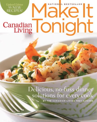 Canadian Living: Make It Tonight: Delicious, No-Fuss Dinner Solutions for Every Cook Updated Edition
