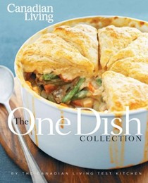 Canadian Living: The One-Dish Collection: All-In-One Dinners That Nourish Body and Soul