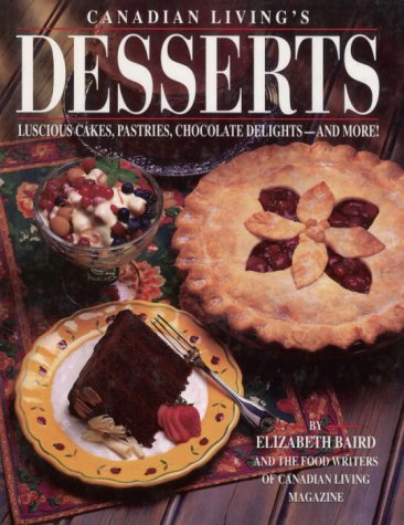 Canadian Living's Desserts: Luscious Cakes, Pastries, Chocolate Delights--and More!