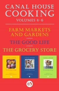 Canal House Cooking Boxed Set - Volumes Nos. 4, 5, & 6: (Volume No. 4 Farm Markets & Gardens, Volume No. 5 The Good Life, Volume No. 6 The Grocery Store)