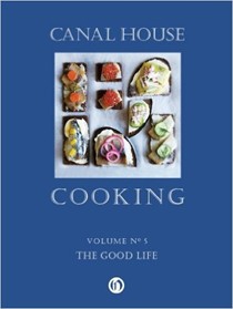 Canal House Cooking, Volume 5: The Good Life
