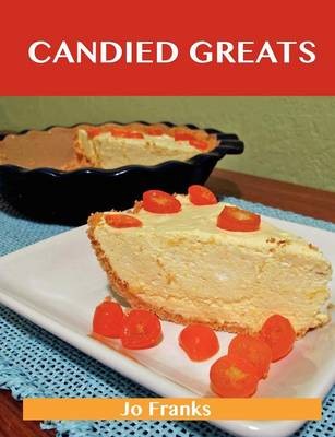 Candied Greats: Delicious Candied Recipes, The Top 100 Candied Recipes