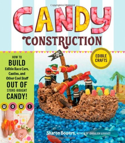 Candy Construction: How to Build Race Cars, Castles, and Other Cool Stuff Out of Store-Bought Candy