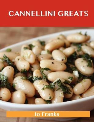 Cannellini Greats: Delicious Cannellini Recipes, The Top 86 Cannellini Recipes
