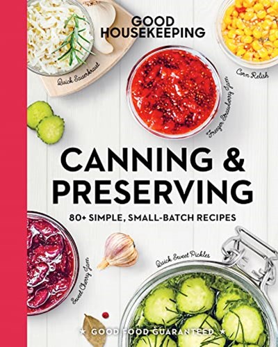 Canning & Preserving: 80+ Simple, Small-Batch Recipes (Good Food Guaranteed Book 17)