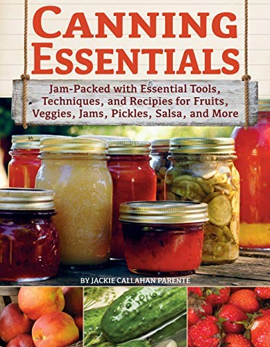 Canning Essentials: Jam-Packed with Essential Tools, Techniques, and Recipes for Fruits, Veggies, Jams, Pickles, Salsa, and More