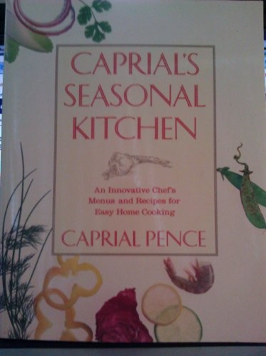 Caprial's Seasonal Kitchen: An Innovative Chef's Menus and Recipes for Easy Home Cooking