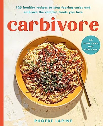 Carbivore: 125 Healthy Recipes to Stop Fearing Carbs and Embrace the Comfort Foods You Love
