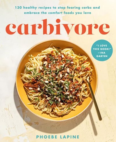 Carbivore: 130 Healthy Recipes to Stop Fearing Carbs and Embrace the Comfort Foods You Love
