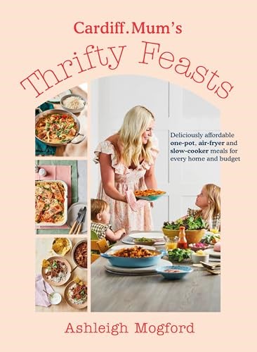 Cardiff Mum’s Thrifty Feasts: Affordable and Delicious One-pot, Air-fryer and Slow-cooker Recipes for Every Home
