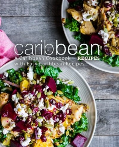 Caribbean Recipes: A Caribbean Cookbook with Easy Caribbean Recipes