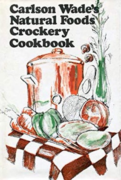 Carlson Wades's Natural Foods Crockery Cookbook