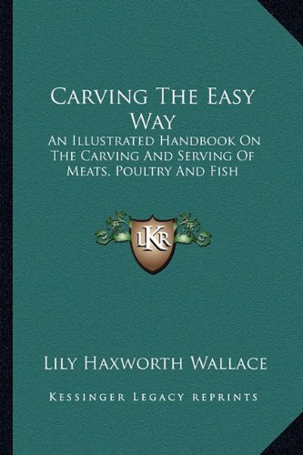 Carving the Easy Way: An Illustrated Handbook on the Carving and Serving of Meats, Poultry and Fish