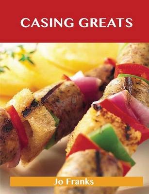 Casing Greats: Delicious Casing Recipes, The Top 51 Casing Recipes