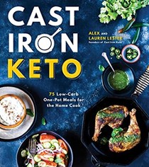 Cast Iron Keto: 75 Low-Carb One Pot Meals for the Home Cook