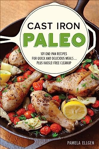 Cast Iron Paleo: 101 One-Pan Recipes for Quick-and-Delicious Meals plus Hassle-free Cleanup