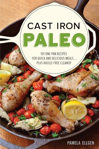Cast Iron Paleo: 101 One-Pan Recipes for Quick-and-Delicious Meals plus Hassle-free Cleanup