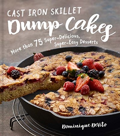 Cast Iron Skillet Dump Cakes: 75 Sweet & Scrumptious Easy-to-Make Recipes