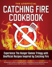Catching Fire Cookbook: Experience The Hunger Games Trilogy with Unofficial Recipes Inspired by Catching Fire