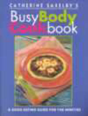 Catherine Saxelby's Busy Body Cookbook: A Good Eating Guide for the Nineties