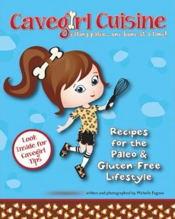 Cavegirl Cuisine: Eating Paleo One Bone at a Time
