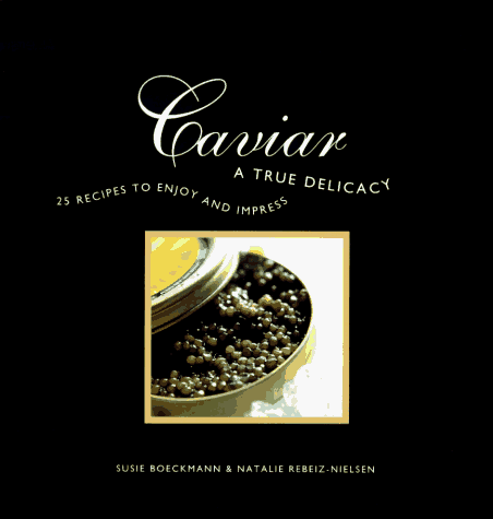 Caviar: A True Delicacy- 25 recipes to enjoy and impress