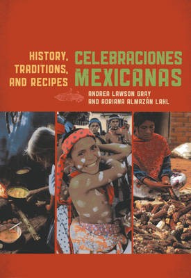 Celebraciones Mexicanas: History, Traditions, and Recipes