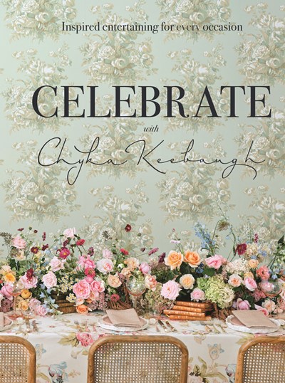 Celebrate with Chyka Keebaugh: Inspired Entertaining for Every Occasion
