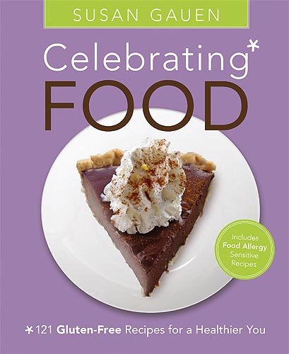 Celebrating Food: 121 Gluten-Free Recipes for a Healthier You