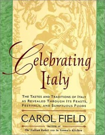 Celebrating Italy: Tastes & Traditions of Italy as Revealed Through Its Feasts, Festivals & Sumptuous Foods